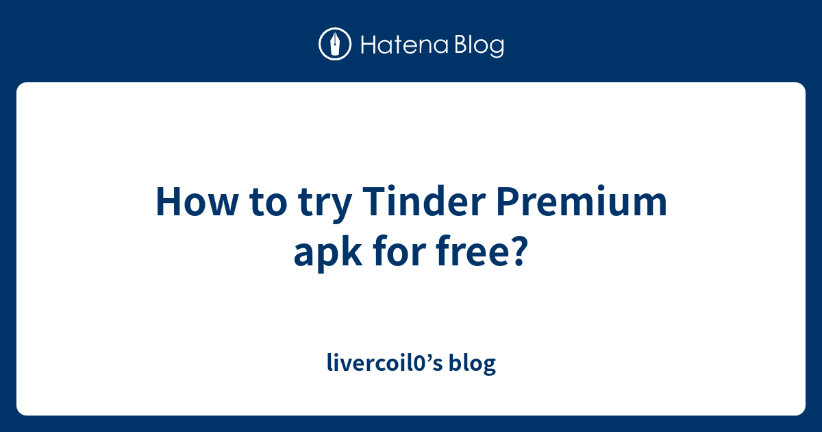 How to try Tinder Premium apk for free? livercoil0’s blog