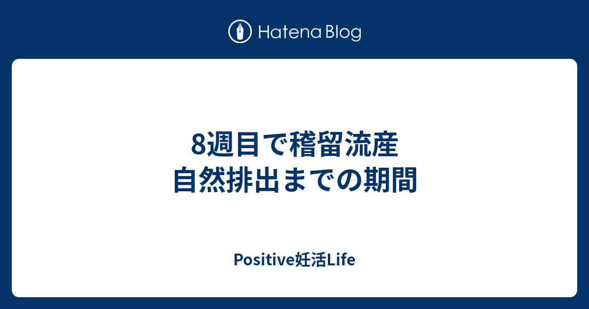 8週目で稽留流産 自然排出までの期間 Positive妊活life