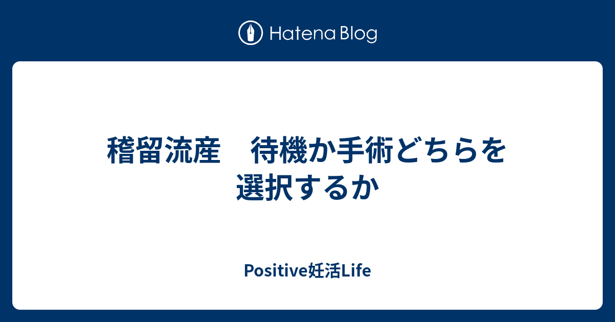 稽留流産 待機か手術どちらを選択するか Positive妊活life