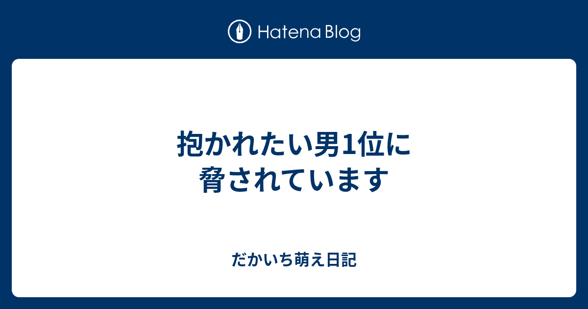 抱かれたい男1位に脅されています だかいち萌え日記