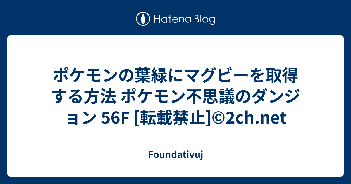 ポケモンの葉緑にマグビーを取得する方法 ポケモン不思議のダンジョン 56f 転載禁止 C 2ch Net Foundativuj