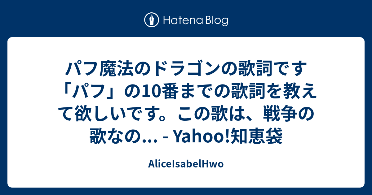 パフ魔法のドラゴンの歌詞です パフ の10番までの歌詞を教えて欲しいです この歌は 戦争の歌なの Yahoo 知恵袋 Aliceisabelhwo