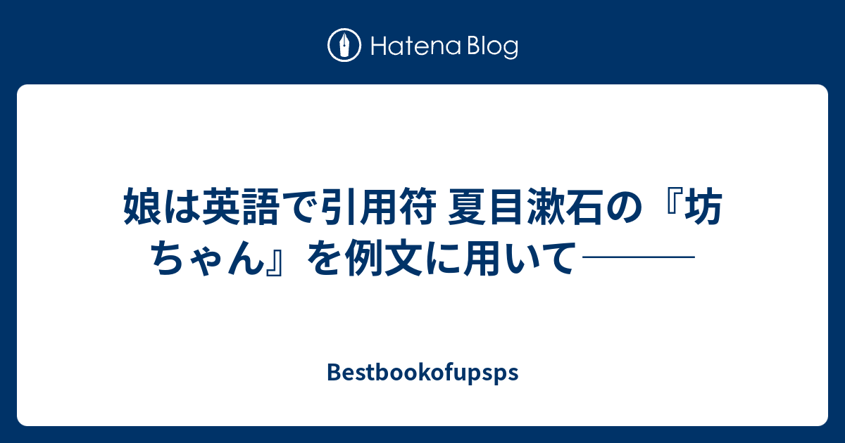娘は英語で引用符 夏目漱石の 坊ちゃん を例文に用いて Bestbookofupsps