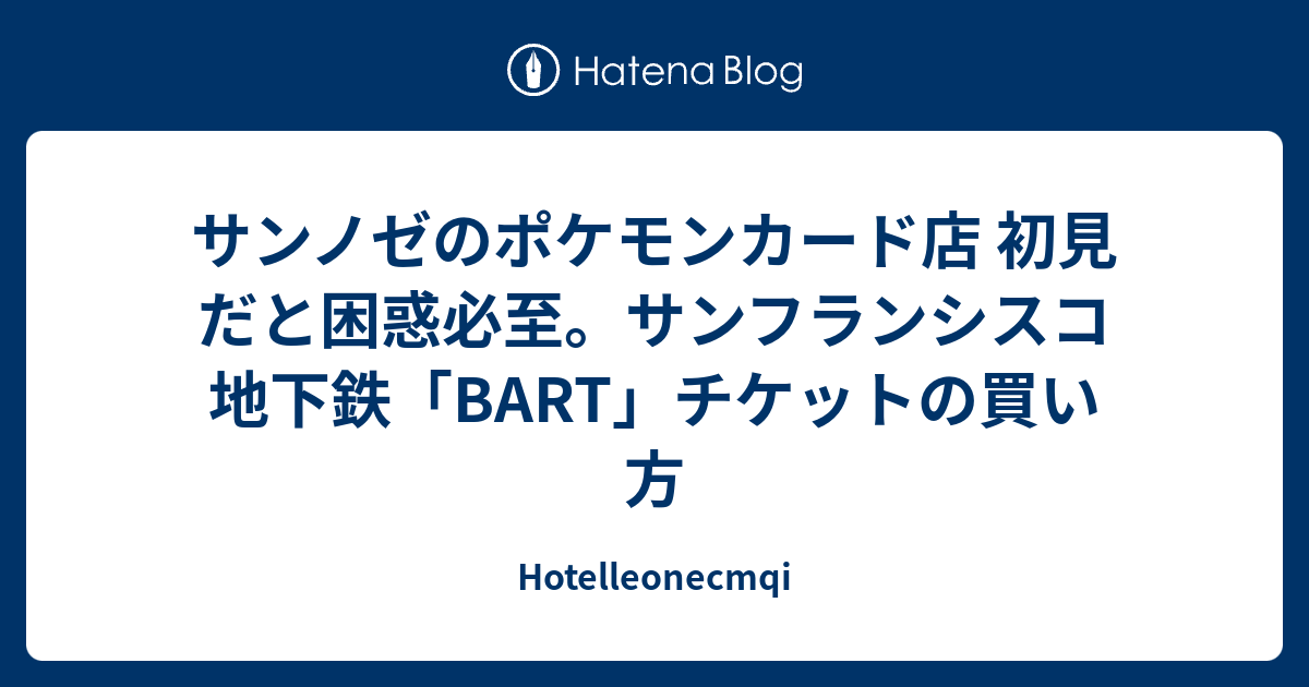 サンノゼのポケモンカード店 初見だと困惑必至 サンフランシスコ地下鉄 Bart チケットの買い方 Hotelleonecmqi