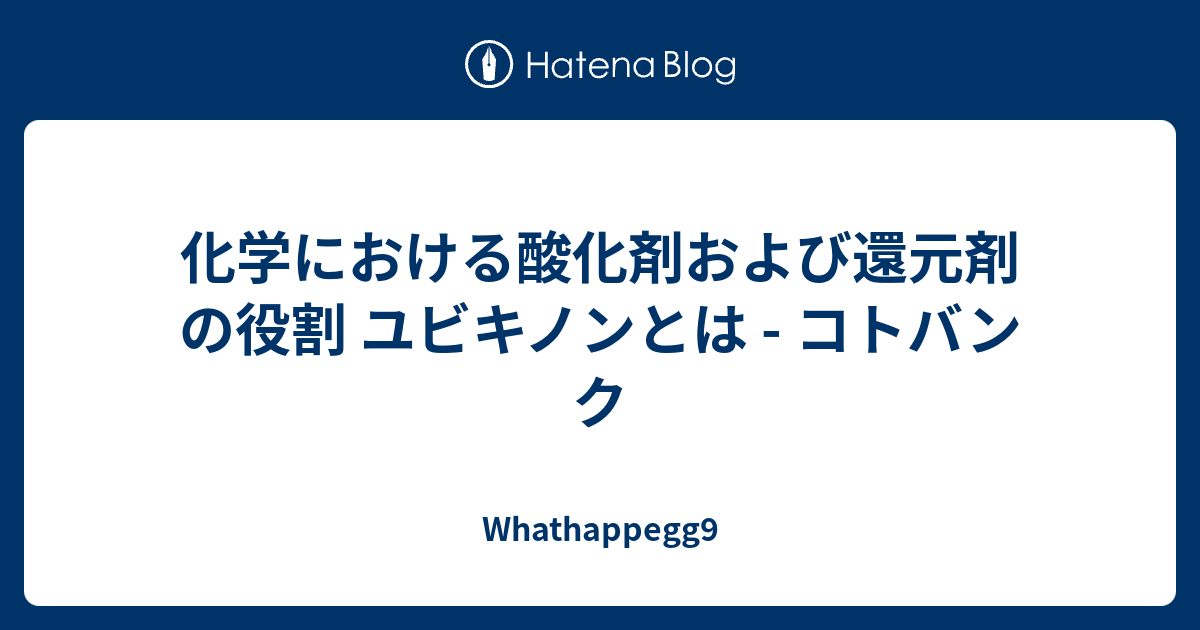 化学における酸化剤および還元剤の役割 ユビキノンとは コトバンク Whathappegg9