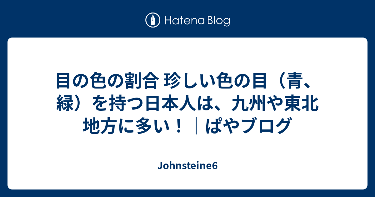 目の色の割合 珍しい色の目 青 緑 を持つ日本人は 九州や東北地方に多い ぱやブログ Johnsteine6