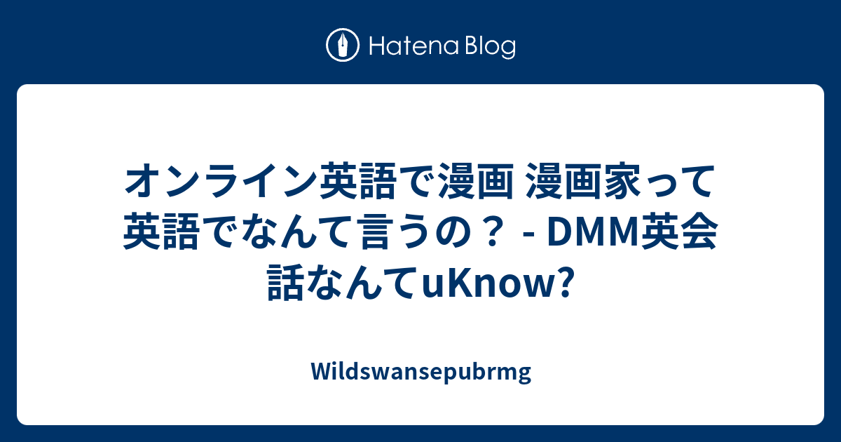 オンライン英語で漫画 漫画家って英語でなんて言うの Dmm英会話なんてuknow Wildswansepubrmg