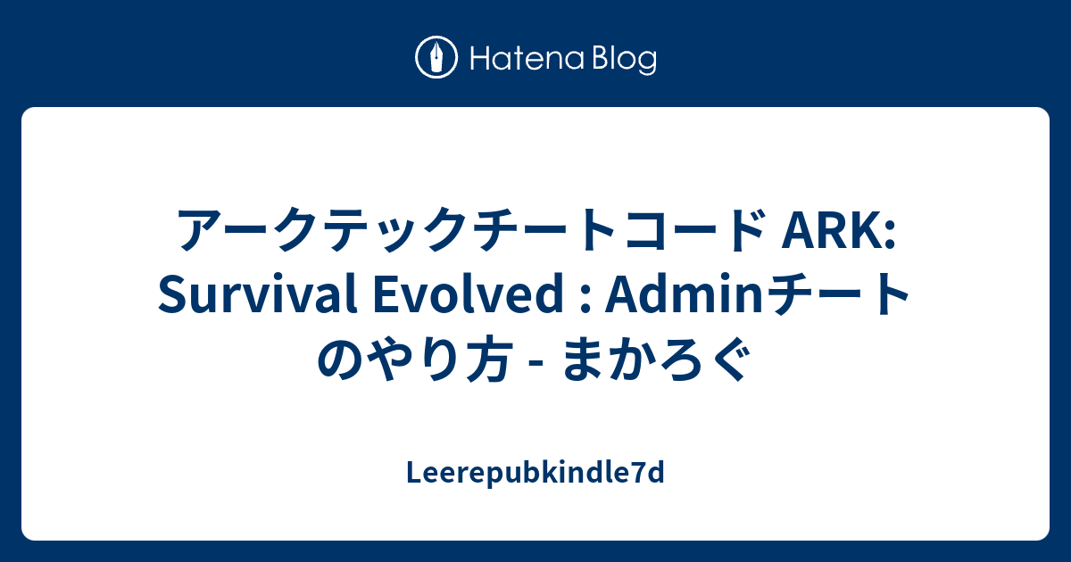 アークテックチートコード Ark Survival Evolved Adminチートのやり方 まかろぐ Leerepubkindle7d