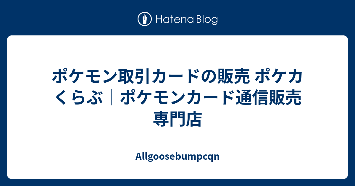 ポケモン取引カードの販売 ポケカくらぶ ポケモンカード通信販売専門店 Allgoosebumpcqn