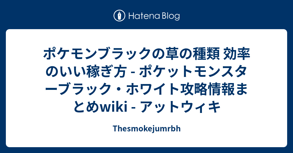 ポケモンブラックの草の種類 効率のいい稼ぎ方 ポケットモンスターブラック ホワイト攻略情報まとめwiki アットウィキ Thesmokejumrbh