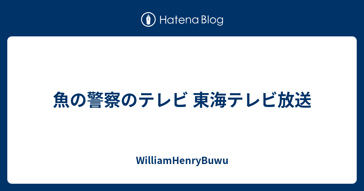 魚の警察のテレビ 東海テレビ放送 Williamhenrybuwu