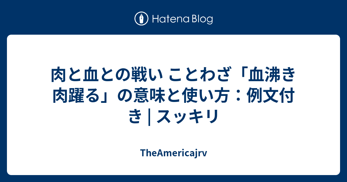肉と血との戦い ことわざ 血沸き肉躍る の意味と使い方 例文付き スッキリ Theamericajrv
