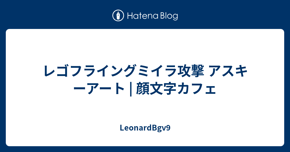 レゴフライングミイラ攻撃 アスキーアート 顔文字カフェ Leonardbgv9