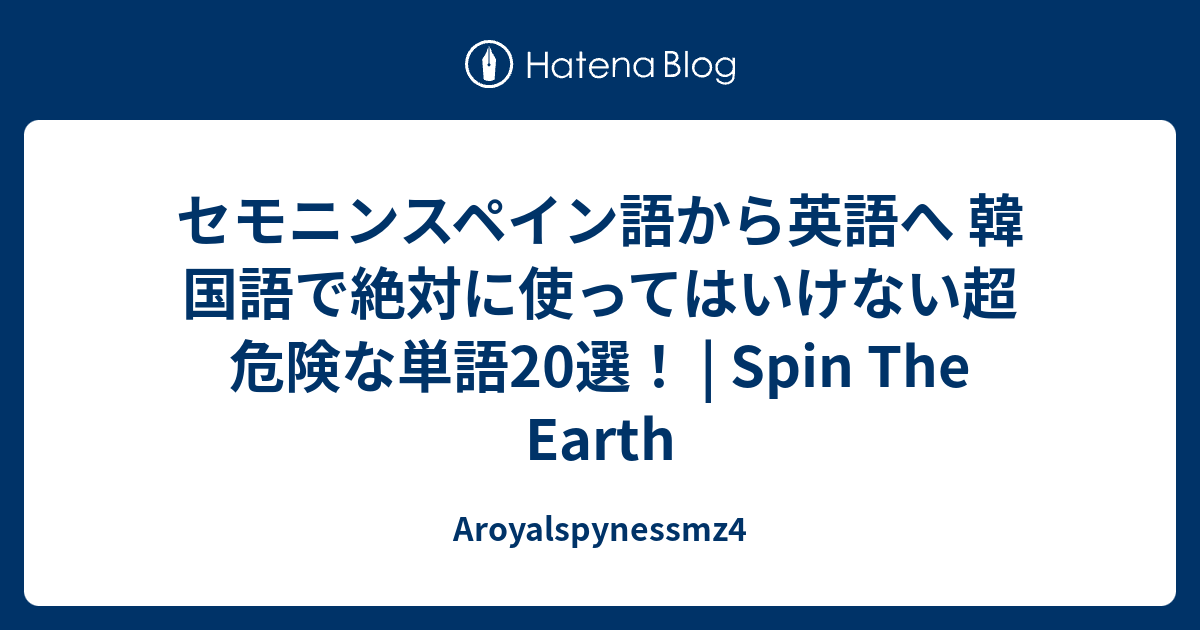 セモニンスペイン語から英語へ 韓国語で絶対に使ってはいけない超危険な単語選 Spin The Earth Aroyalspynessmz4