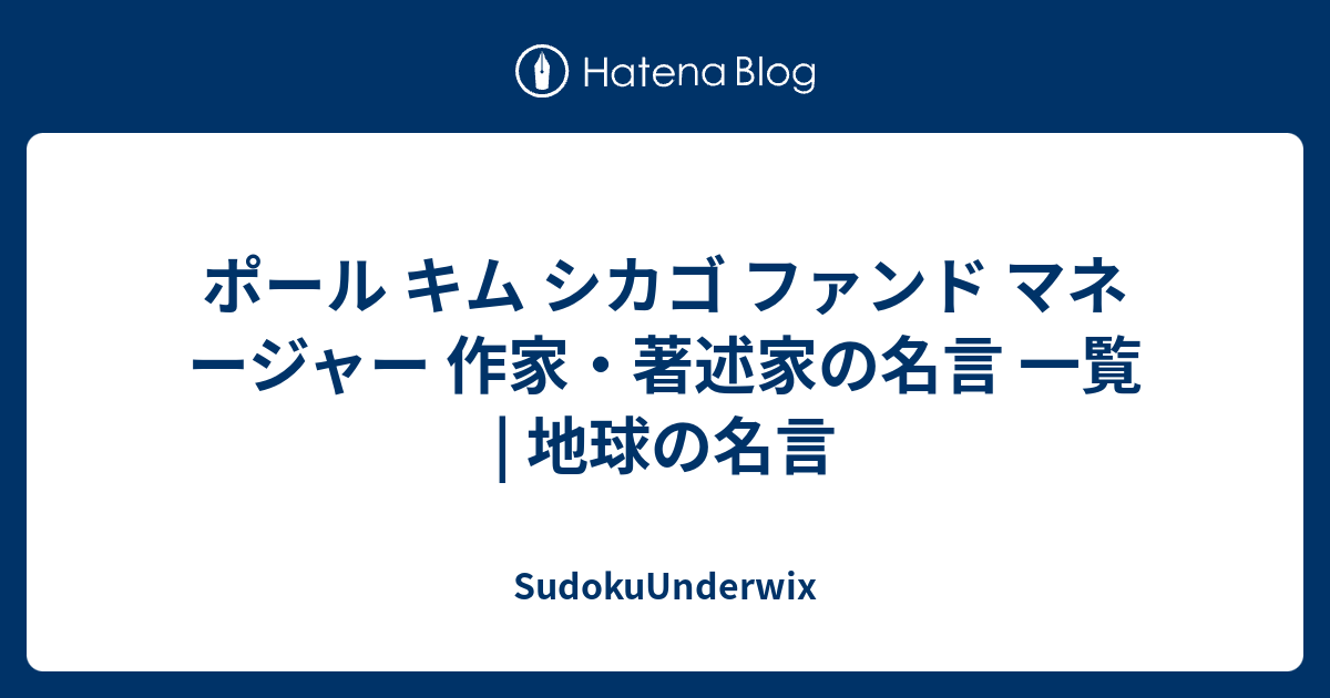 ポール キム シカゴ ファンド マネージャー 作家 著述家の名言 一覧 地球の名言 Sudokuunderwix