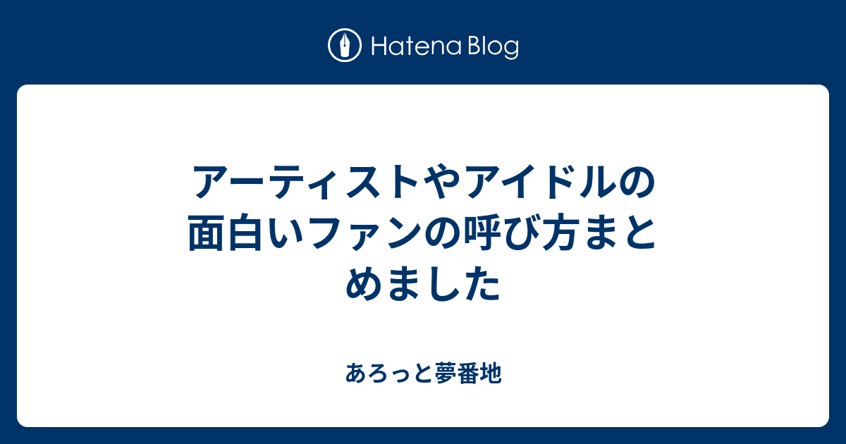 アーティストやアイドルの面白いファンの呼び方まとめました あろっと夢番地