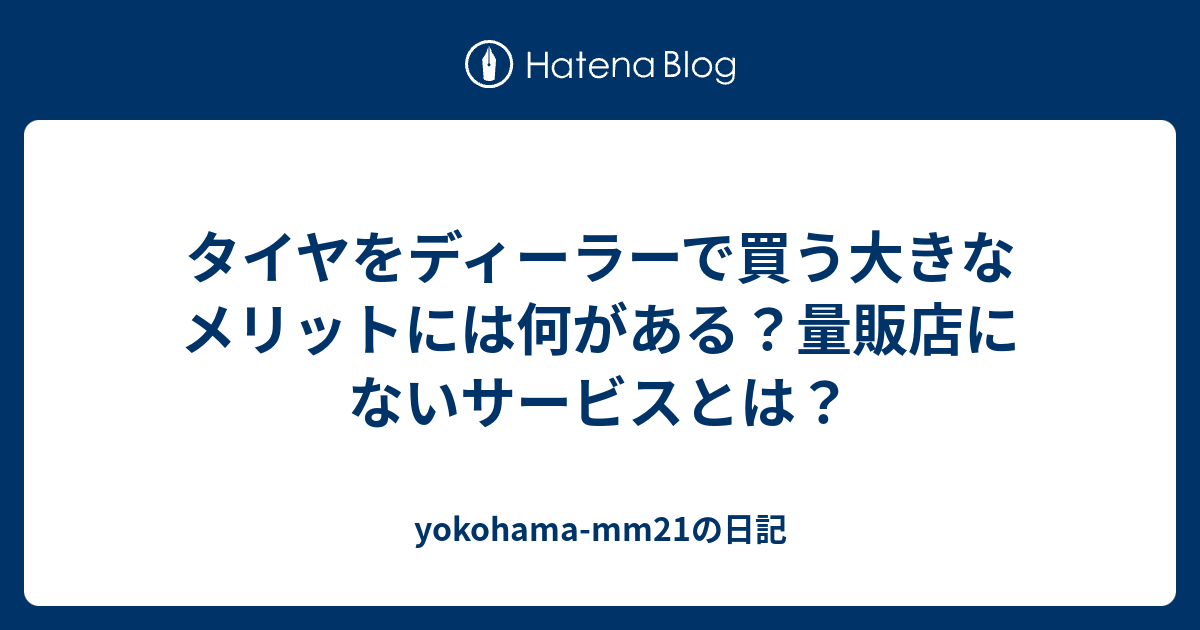 タイヤをディーラーで買う大きなメリットには何がある 量販店にないサービスとは Yokohama Mm21の日記