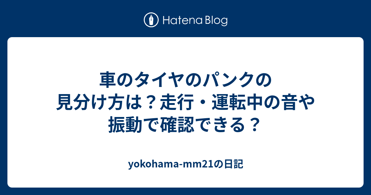 車のタイヤのパンクの見分け方は 走行 運転中の音や振動で確認できる Yokohama Mm21の日記