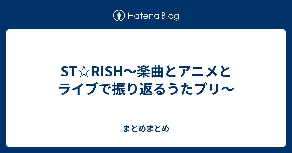 楽曲とアニメとライブで振り返るうたプリ St Rish まとめまとめ