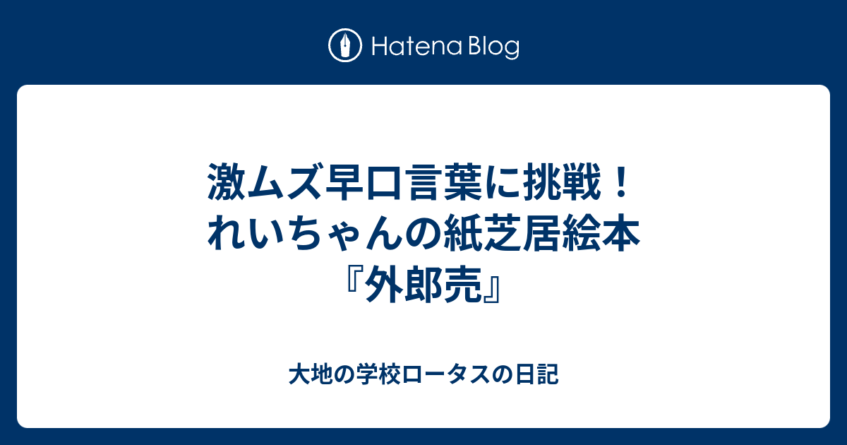 激ムズ早口言葉に挑戦 れいちゃんの紙芝居絵本 外郎売 大地の学校ロータスの日記