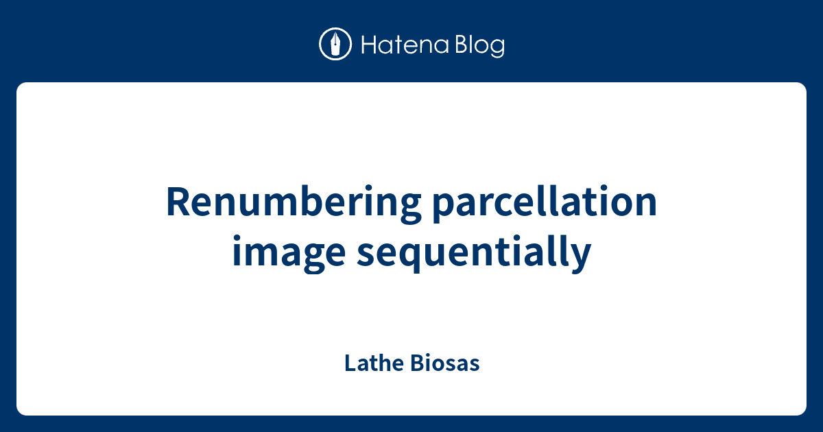 Renumbering parcellation image sequentially Lathe Biosas
