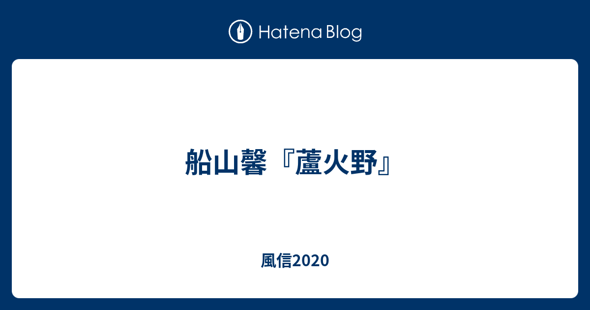 船山馨『蘆火野』 - 風信2020