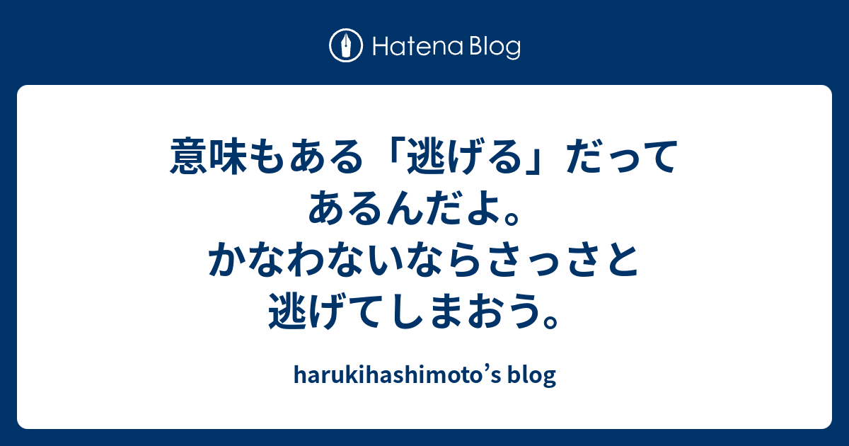 意味もある「逃げる」だってあるんだよ。かなわないならさっさと逃げてしまおう。 - harukihashimoto’s blog