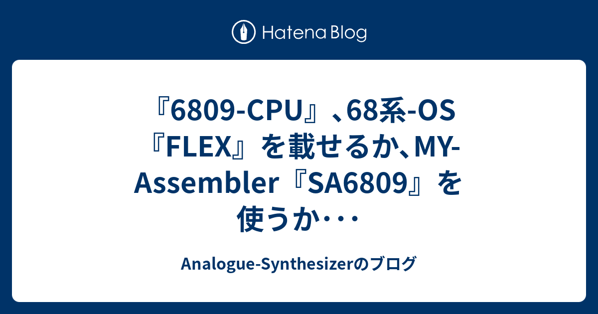 6809-CPU』､68系-OS『FLEX』を載せるか､MY-Assembler『SA6809』を使う