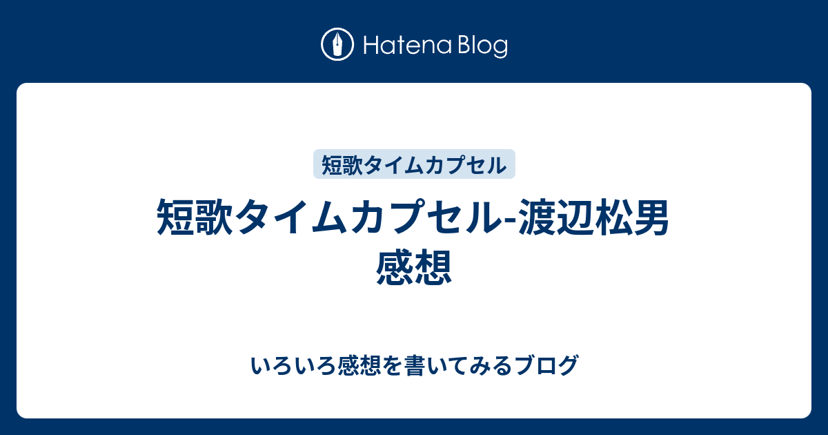 短歌タイムカプセル 渡辺松男 感想 いろいろ感想を書いてみるブログ
