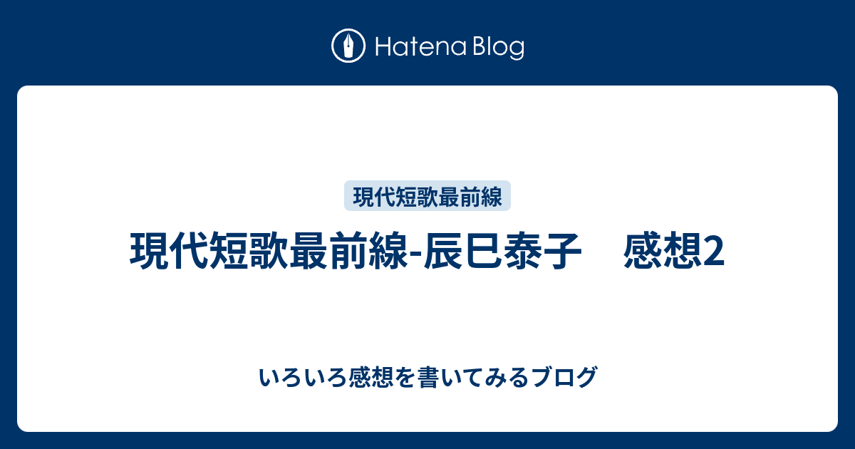 現代短歌最前線 辰巳康子 感想2 いろいろ感想を書いてみるブログ