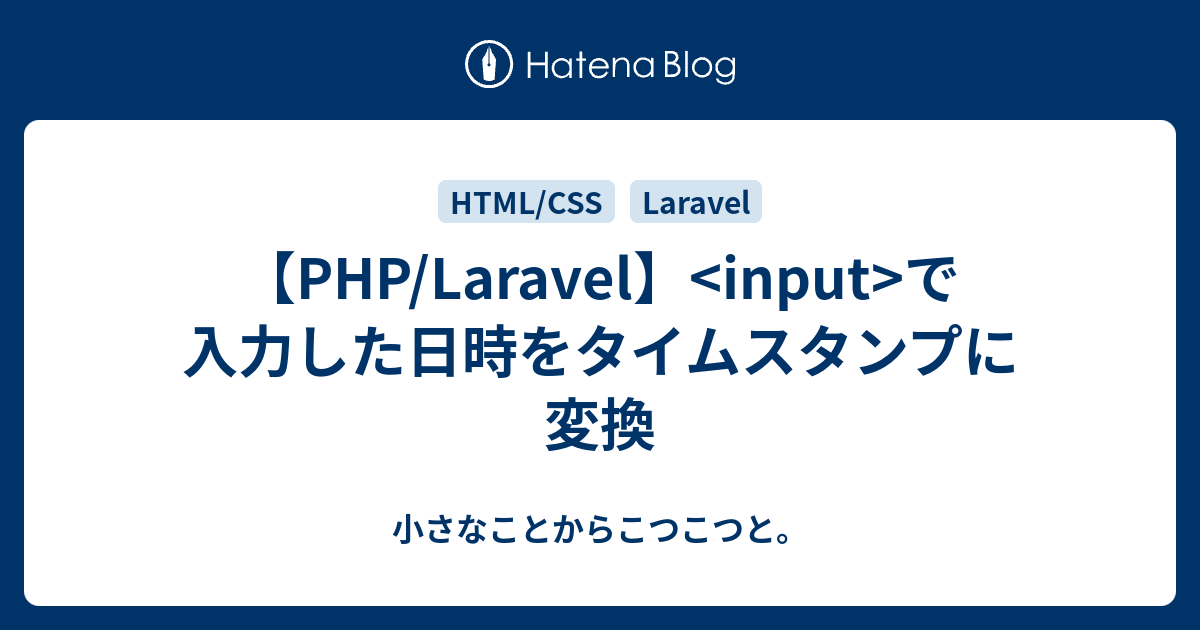 Php Laravel Input で入力した日時をタイムスタンプに変換 小さなことからこつこつと