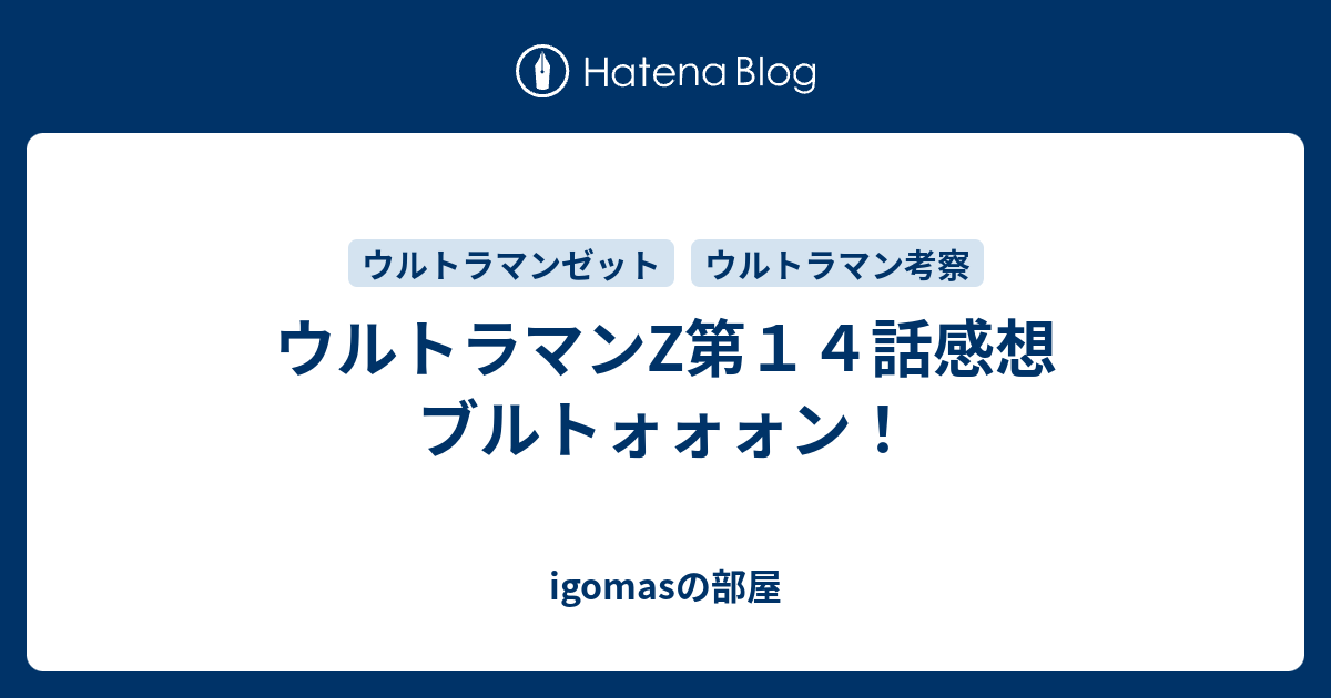 ウルトラマンZ第14話感想 ブルトォォォン！ - igomasの部屋