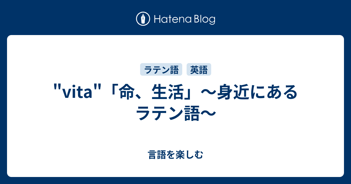 Vita 命 生活 身近にあるラテン語 言語を楽しむ