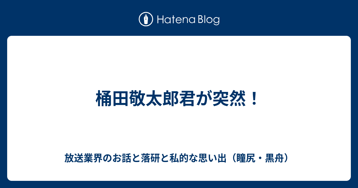 桶田敬太郎君が突然 放送業界のお話と落研と私的な思い出 瞳尻 黒舟