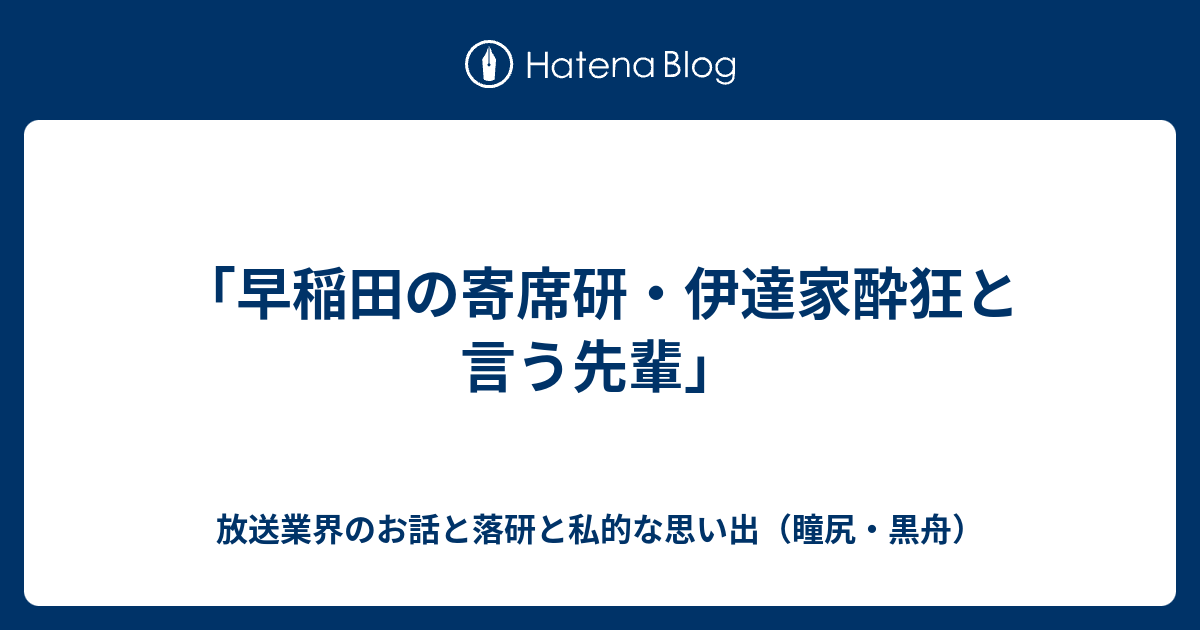 早稲田の寄席研 伊達家酔狂と言う先輩 放送業界のお話と落研と私的な思い出