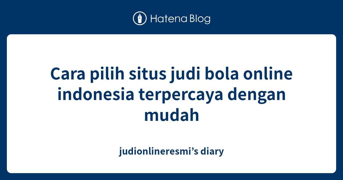 Cara pilih situs judi bola online indonesia terpercaya dengan mudah