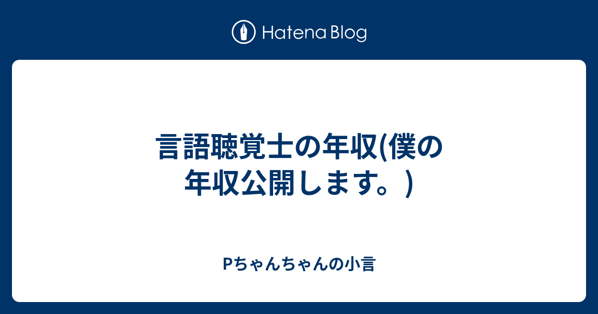 言語聴覚士の年収 僕の年収公開します Pちゃんちゃんの小言