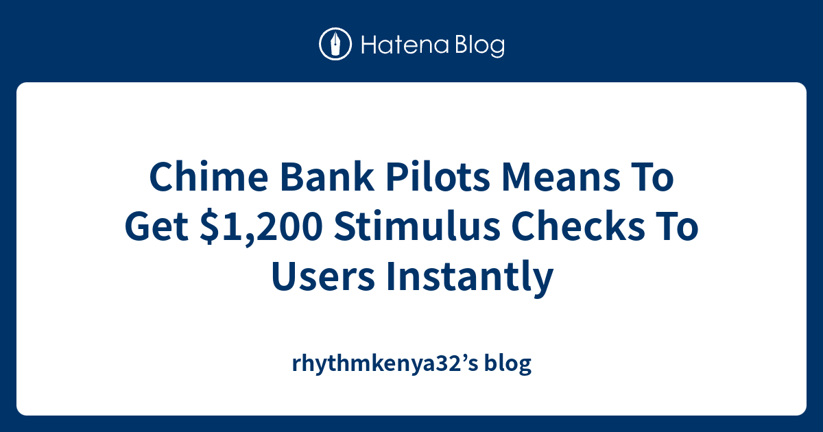 Chime Bank Pilots Means To Get 1,200 Stimulus Checks To Users