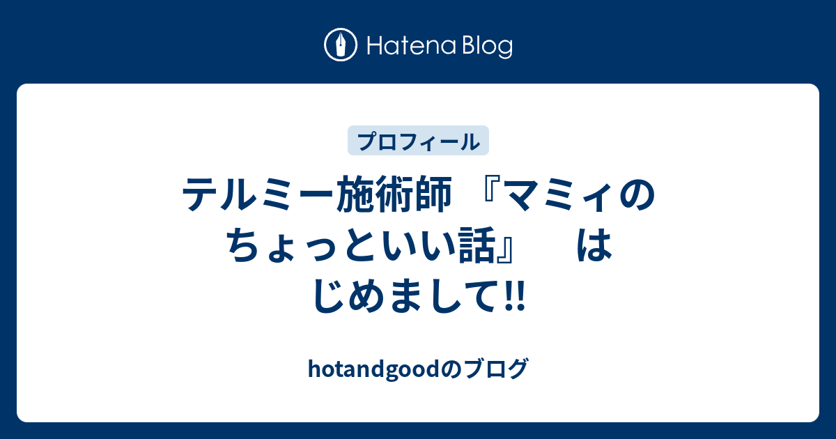 テルミー施術師 マミィのちょっといい話 はじめまして Hotandgoodのブログ