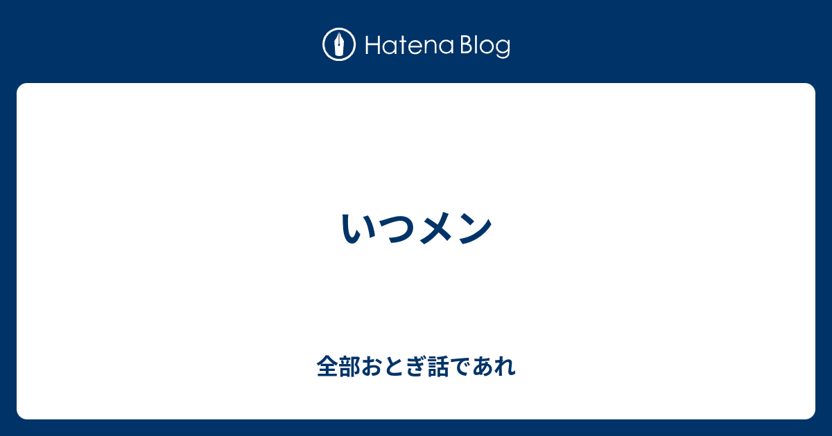 いつメン 全部おとぎ話であれ