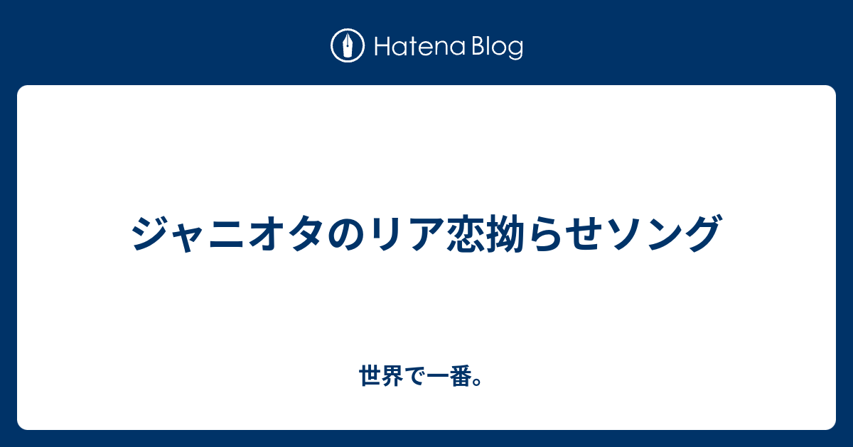 ジャニオタのリア恋拗らせソング 世界で一番