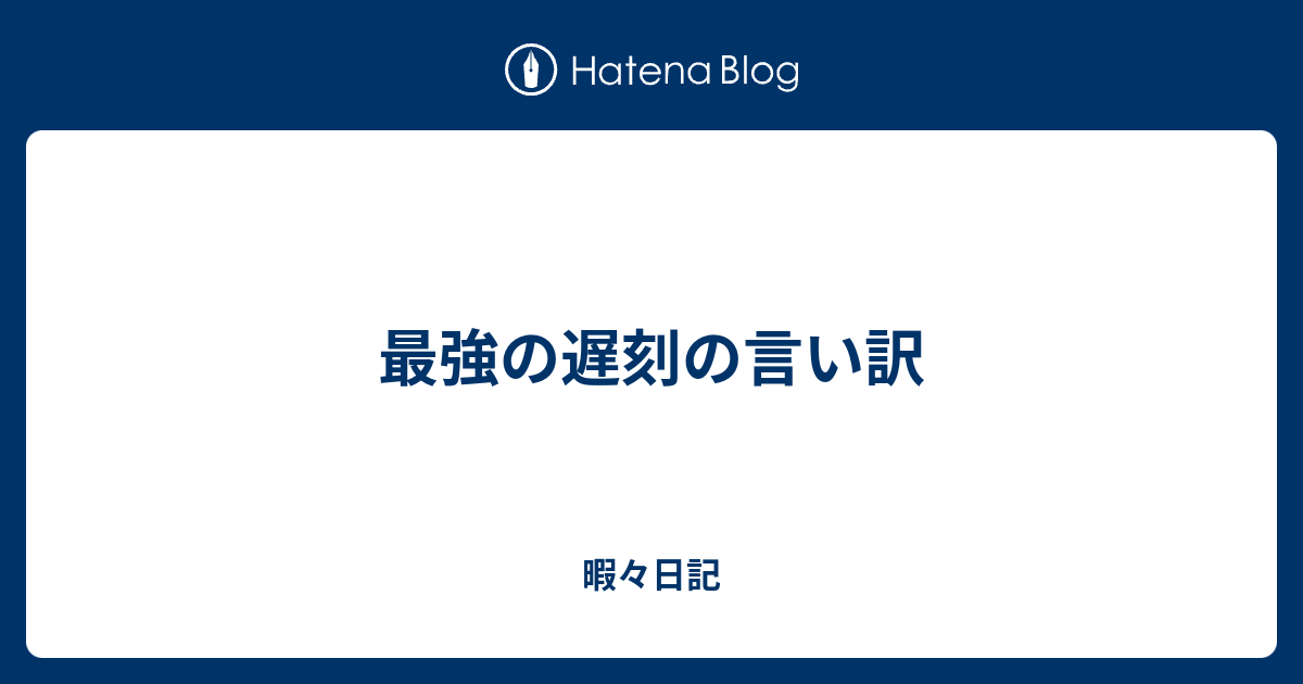 最強の遅刻の言い訳 暇々日記