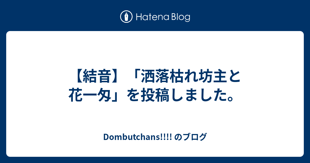 結音 洒落枯れ坊主と花一匁 を投稿しました Dombutchans のブログ