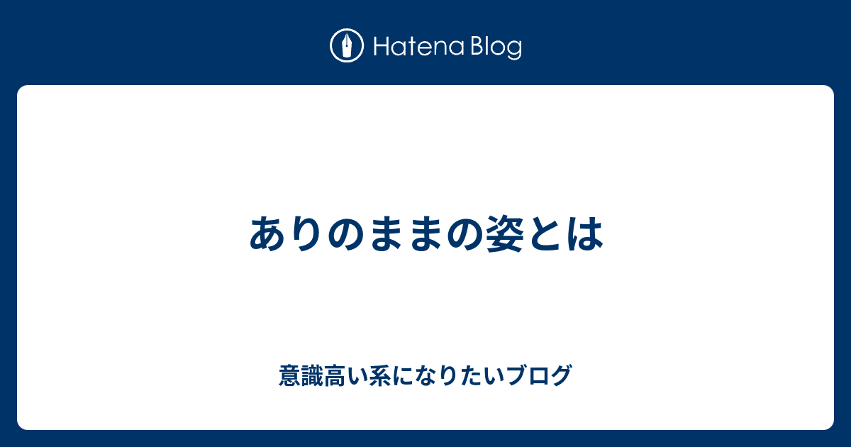 ありのままの姿とは 意識高い系になりたいブログ