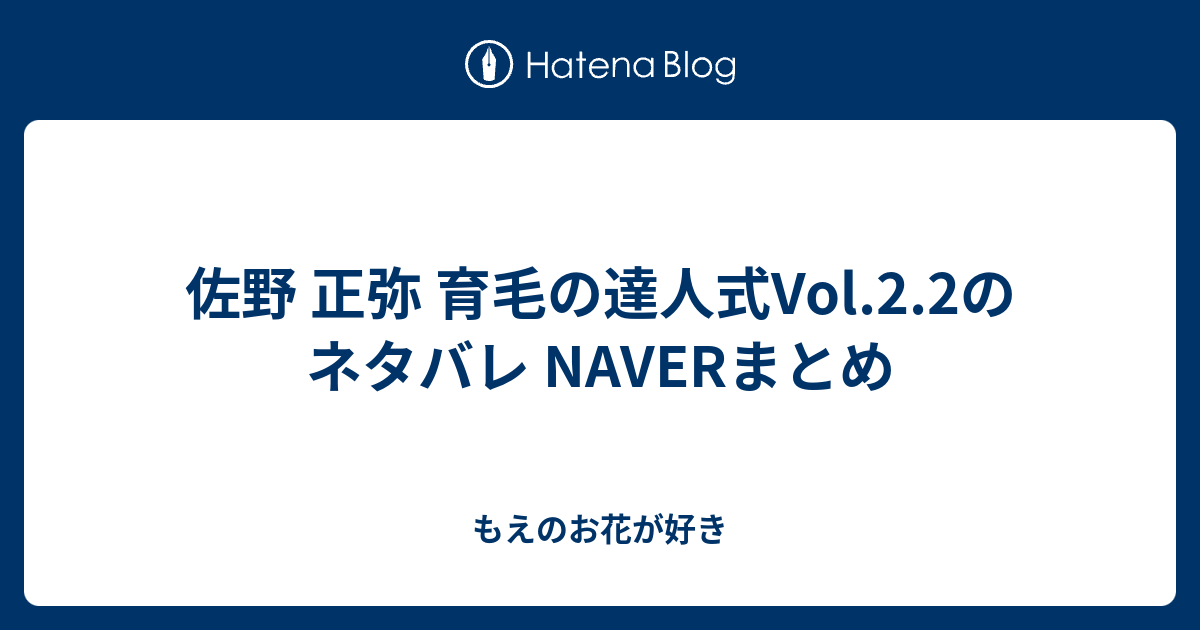佐野 正弥 育毛の達人式Vol.2.2のネタバレ NAVERまとめ もえのお花が好き