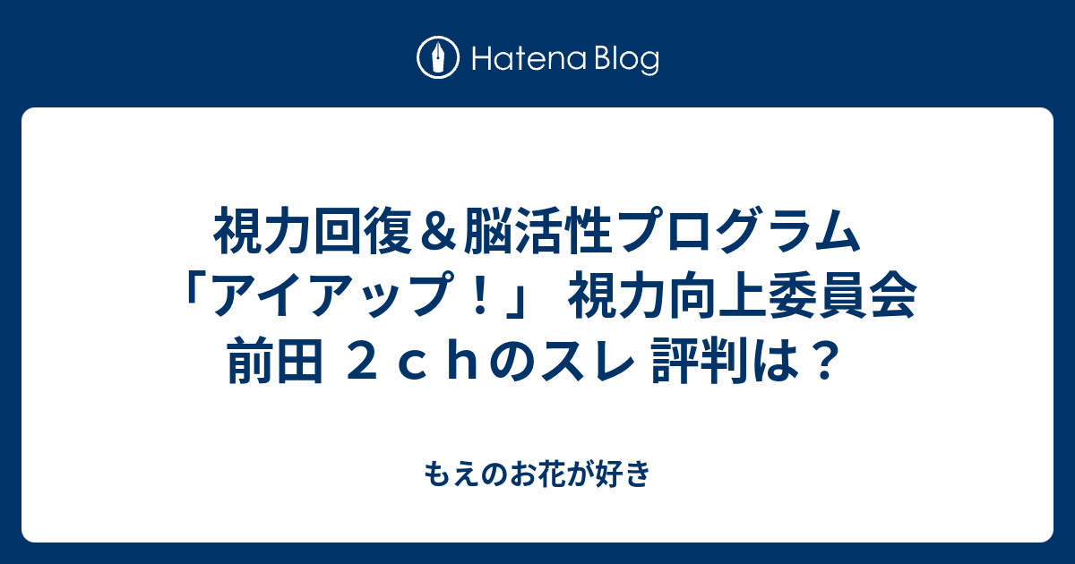 視力回復＆脳活性プログラム「アイアップ！」 視力向上委員会 前田 ２ｃｈのスレ 評判は？ - もえのお花が好き