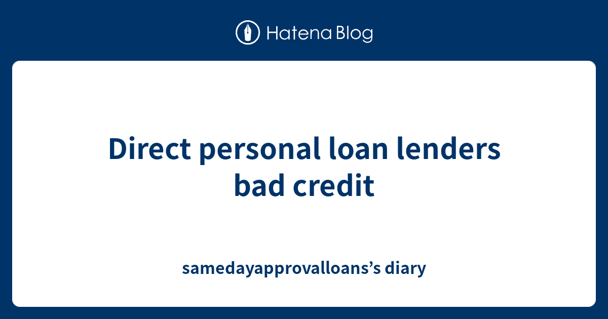 Direct personal loan lenders bad credit samedayapprovalloans’s diary