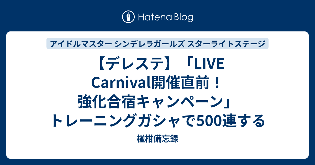 デレステ Live Carnival開催直前 強化合宿キャンペーン トレーニングガシャで500連する 椪柑備忘録