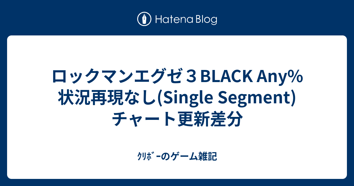 ロックマンエグゼ３black Any 状況再現なし Single Segment チャート更新差分 ｸﾘﾎﾞｰのゲーム雑記