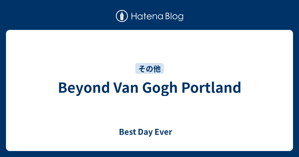 Beyond Van Gogh Portland Best Day Ever
